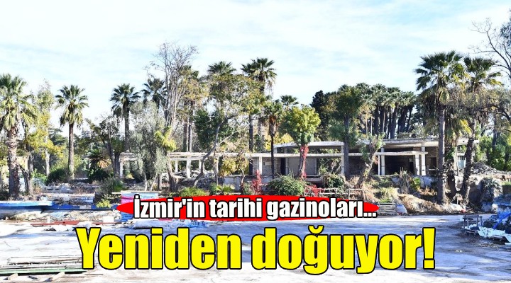 İzmir'in tarihi gazinoları yeniden doğuyor!