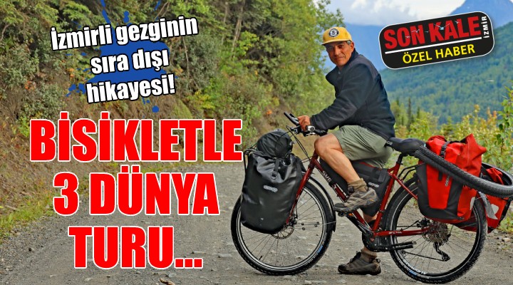İzmirli gezgin bisikletle dünya etrafında 3 tur attı!