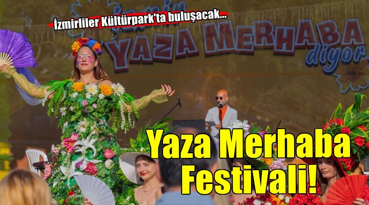 İzmirliler Kültürpark'ta Yaza Merhaba Festivali'nde buluşacak