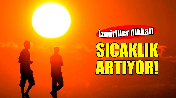 İzmirliler dikkat... Hava sıcaklığı 4 derece yükselecek!