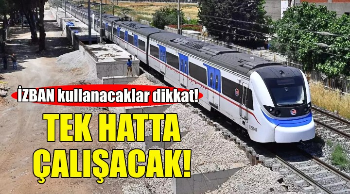 İzmirliler dikkat... İZBAN o saatlerde tek hat çalışacak!