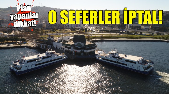 İzmirliler dikkat... İZDENİZ'in o seferleri iptal edildi!