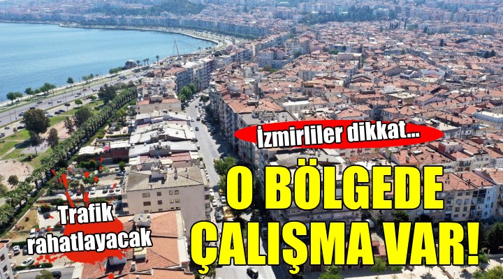 İzmirliler dikkat... O bölgede çalışma var!