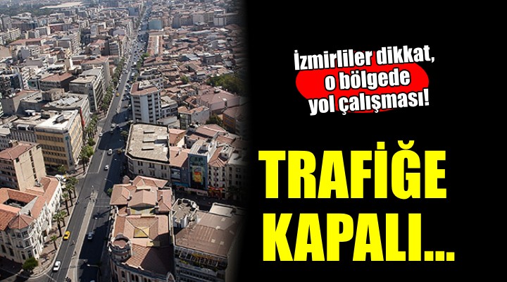 İzmirliler dikkat... O bölgede yol çalışması!