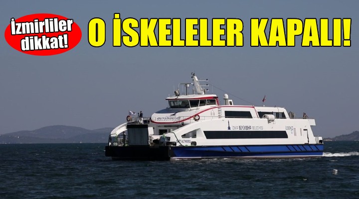 İzmirliler dikkat... O iskeleler kapalı!