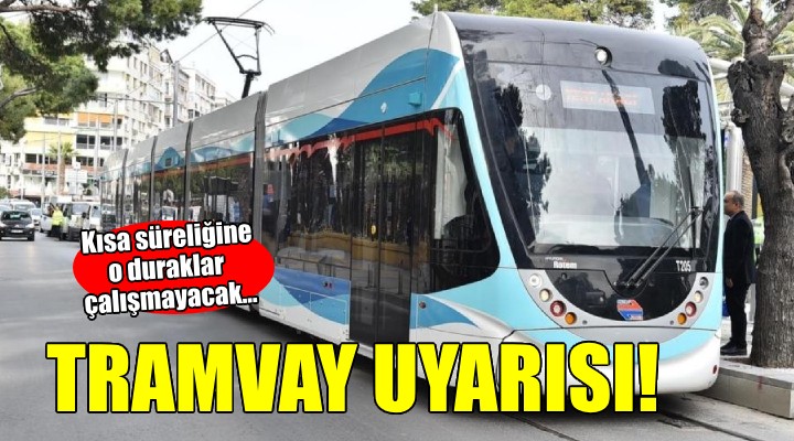 İzmirliler dikkat... Tramvayda o duraklar kısa süre çalışmayacak!