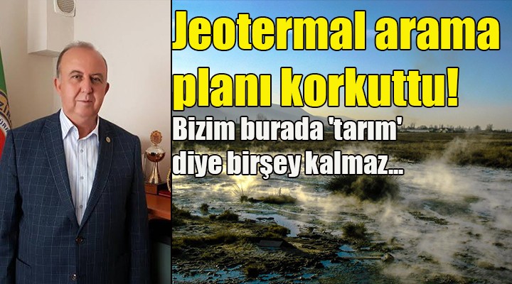 Jeotermal arama planına tepki! Tarım diye bir şey kalmaz