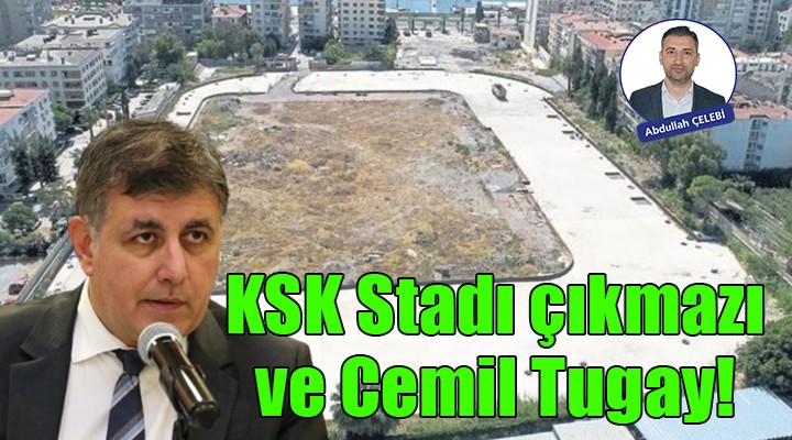 KSK Stadı çıkmazı ve Cemil Tugay!