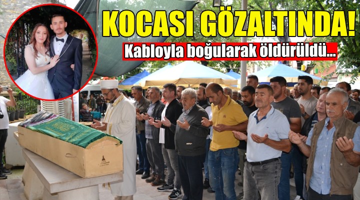 Kabloyla boğularak öldürüldü... Kocası gözaltında!