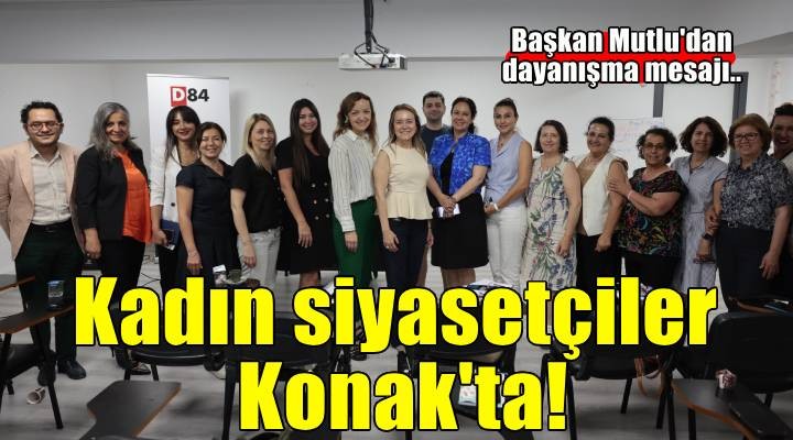 Kadın siyasetçiler Konak'ta buluştu: Başkan Mutlu'dan dayanışma vurgusu