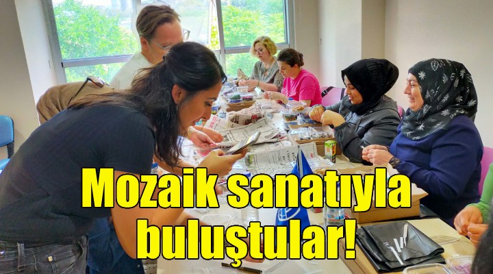 Kadınlar mozaik sanatıyla buluştu!