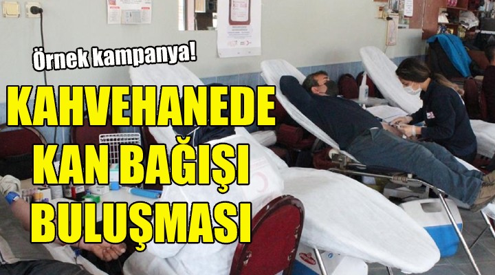 Kahvehanede kan bağışı buluşması!