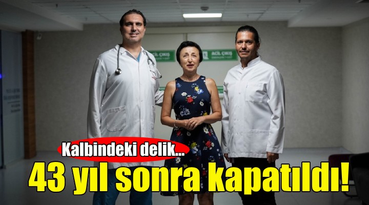 Kalbindeki delik 43 yıl sonra kapatıldı!