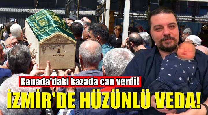 Kanada'daki kazada can verdi... İzmir'de toprağa verildi!