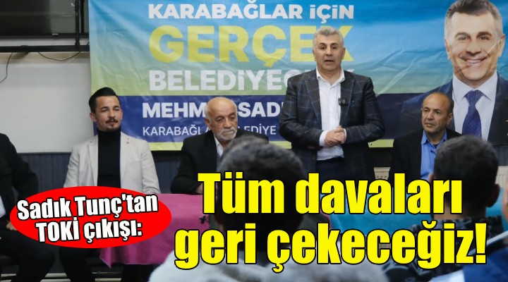 Karabağlar Adayı Tunç: TOKİ'ye açılan tüm davaları geri çekeceğiz!
