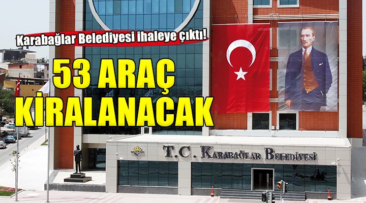 Karabağlar Belediyesi 34'ü sürücülü 53 adet araç kiralayacak!