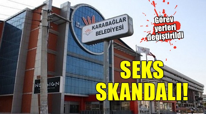 Karabağlar Belediyesi'nde seks skandalı!