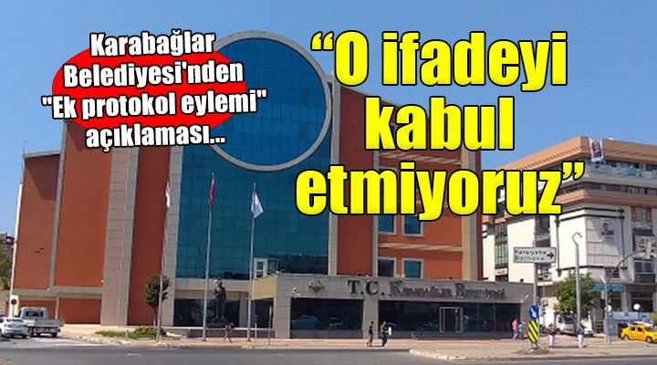 Karabağlar Belediyesi'nden ''Ek protokol eylemi'' açıklaması...