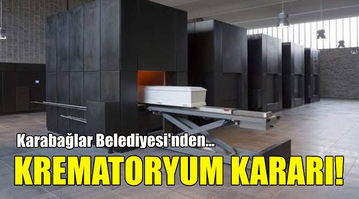 Karabağlar Belediyesi'nden krematoryum kararı!