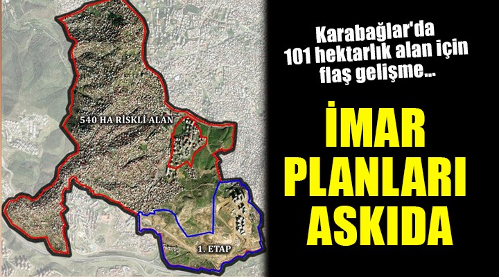 Karabağlar'da 101 hektarlık alan için flaş gelişme... İmar planları askıda!