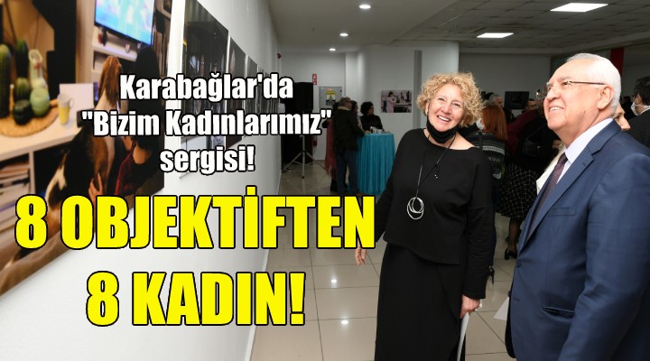 Karabağlar'da 'Bizim Kadınlarımız' sergisi!