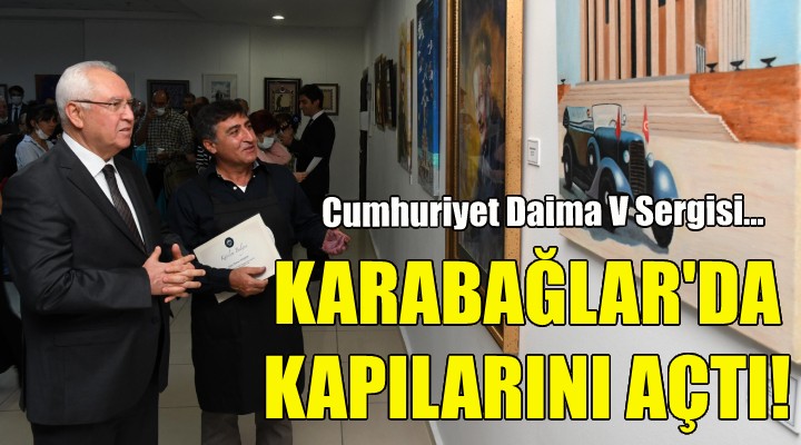 Karabağlar'da 'Cumhuriyet Daima V' sergisi törenle açıldı!