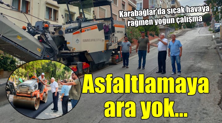 Karabağlar'da asfaltlama çalışmaları sıcak dinlemiyor