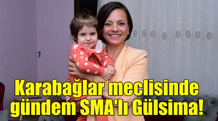 Karabağlar meclisinde gündem SMA'lı Gülsima!