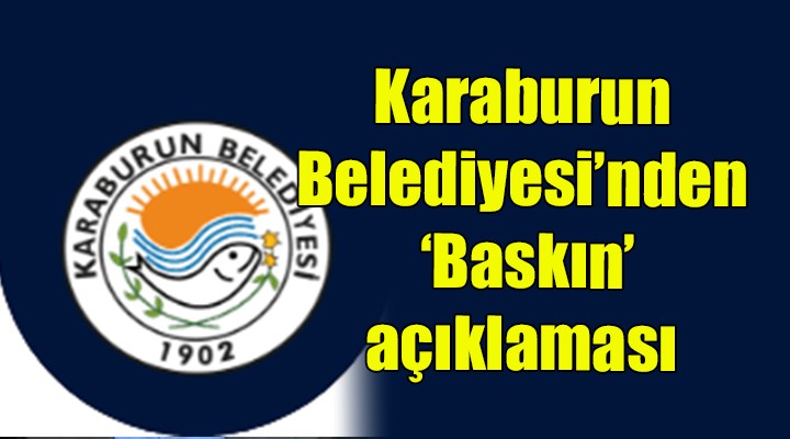 Karaburun Belediyesi'nden 'Baskın' açıklaması