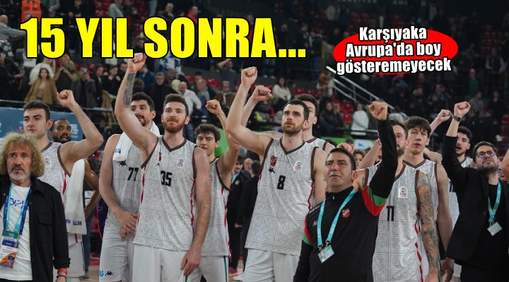 Karşıyaka 15 yıl sonra Avrupa'da olmayacak