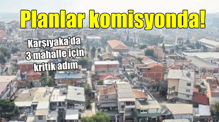 Karşıyaka'da 3 mahalle için kentsel dönüşüm adımı...