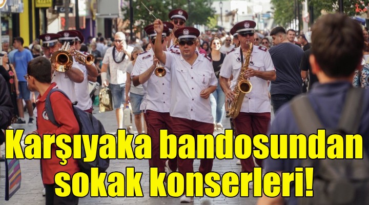 Karşıyaka Belediye Bandosu’ndan sokak konserleri!