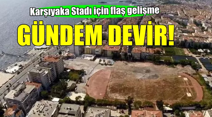 Karşıyaka Stadı için flaş gelişme...