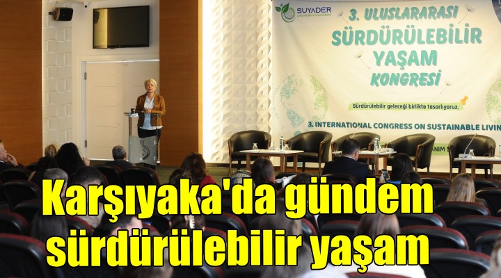 Karşıyaka'da 3. Uluslararası Sürdürülebilir Yaşam Kongresi...