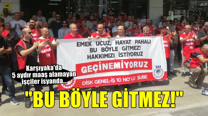 Karşıyaka'da 5 aydır maaş alamayan işçiler isyanda...