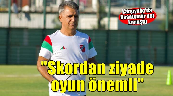 Karşıyaka'da Basatemür net konuştu