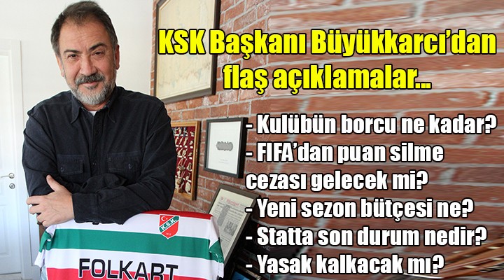 Karşıyaka'da Büyükkarcı'dan flaş açıklamalar