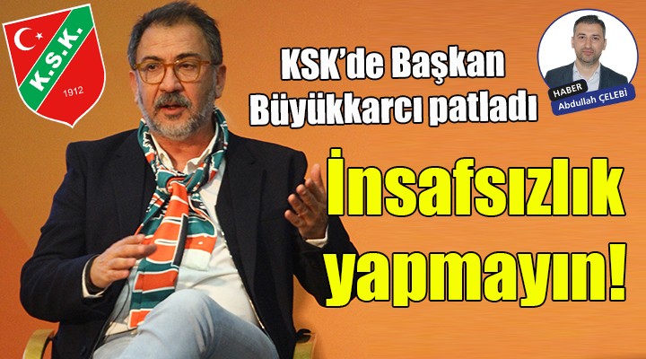 Karşıyaka'da Büyükkarcı patladı... İnsafsızlık yapmayın!