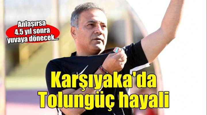 Karşıyaka'da Cicibaş'ın hayali Tolungüç