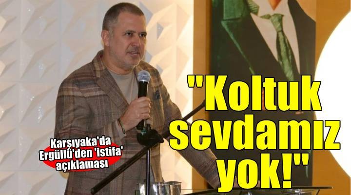Karşıyaka'da Ergüllü'den istifa açıklaması