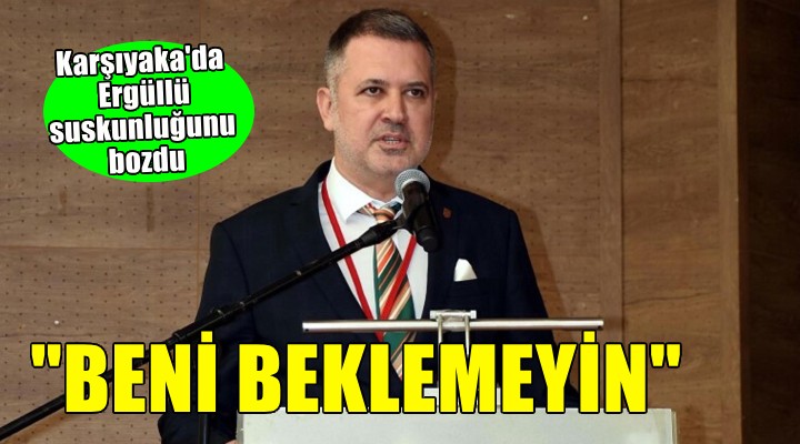 Karşıyaka'da Ergüllü kongre öncesi suskunluğunu bozdu