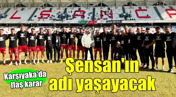 Karşıyaka'da Şensan'ın adı yaşayacak