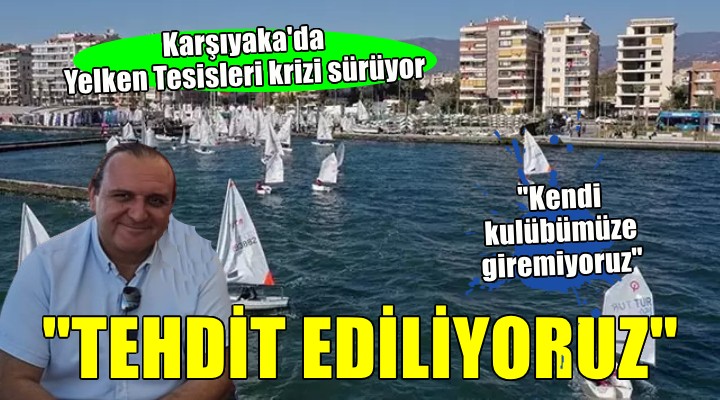 Karşıyaka'da Yelken Tesisleri krizi sürüyor... Algüney: Tehdit ediliyoruz, kendi kulübümüze giremiyoruz
