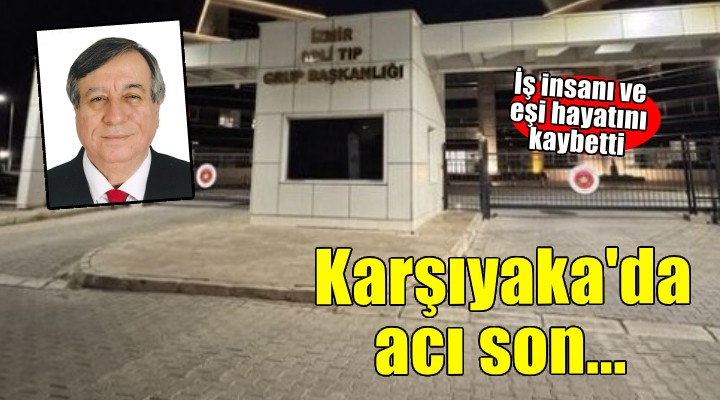 Karşıyaka'da acı son: İş insanı ve eşi hayatını kaybetti