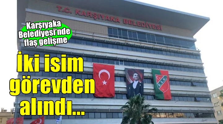 Karşıyaka'da flaş gelişme... 2 isim görevden alındı!