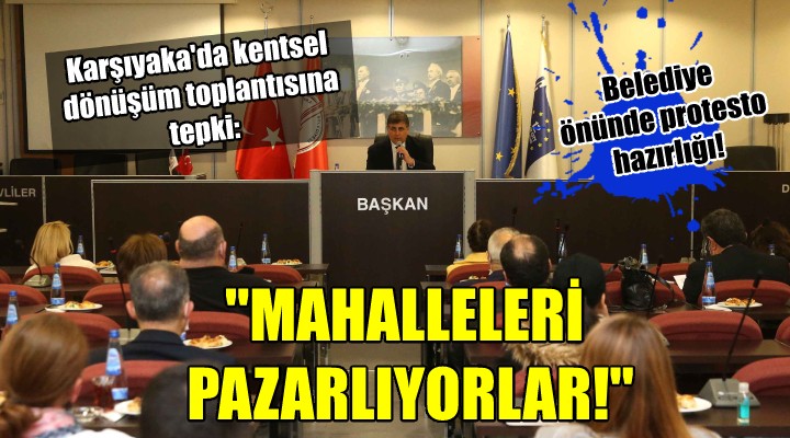 Karşıyaka'da kentsel dönüşüm toplantısına tepki: 'MAHALLELERİ PAZARLIYORLAR!'