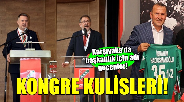 Karşıyaka'da kongre kulisleri... İşte başkanlık için adı geçenler!