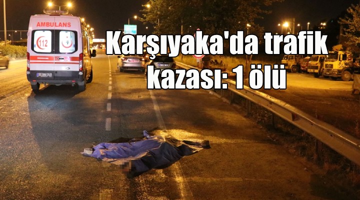 Karşıyaka'da trafik kazası: 1 ölü