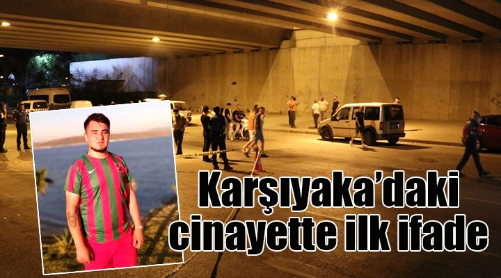 Karşıyaka'daki cinayette ilk ifade...
