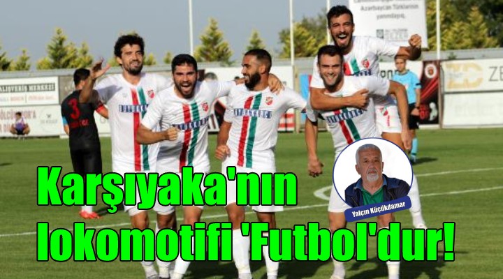 Karşıyaka'nın lokomotifi 'Futbol'dur!